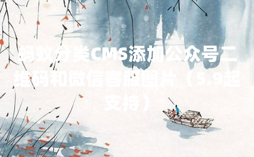 蚂蚁分类CMS添加公众号二维码和微信客服图片（5.9起支持）