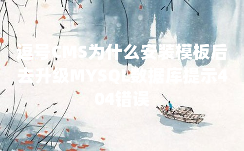 逗号CMS为什么安装模板后去升级MYSQL数据库提示404错误